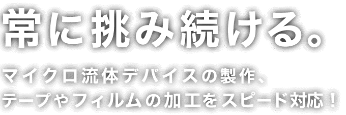 常に挑み続ける。テープやフィルムの難加工・試作・量産のスピード対応